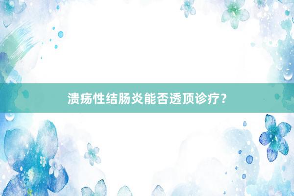 溃疡性结肠炎能否透顶诊疗？